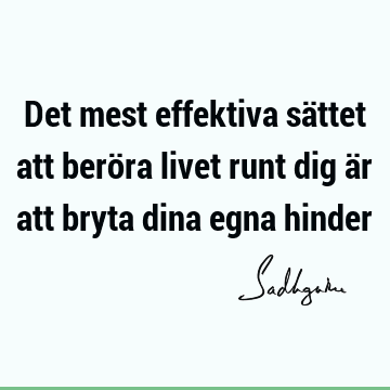 Det mest effektiva sättet att beröra livet runt dig är att bryta dina egna