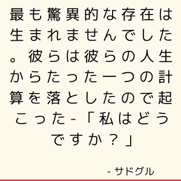 最も驚異的な存在は生まれませんでした。 彼らは彼らの人生からたった一つの計算を落としたので起こった-「私はどうですか？」