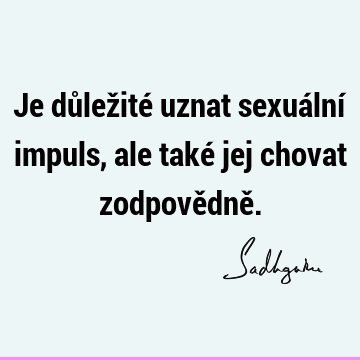 Je důležité uznat sexuální impuls, ale také jej chovat zodpovědně