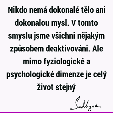 Nikdo nemá dokonalé tělo ani dokonalou mysl. V tomto smyslu jsme všichni nějakým způsobem deaktivováni. Ale mimo fyziologické a psychologické dimenze je celý ž