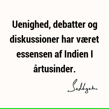 Uenighed, debatter og diskussioner har været essensen af Indien i å