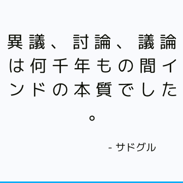 異議、討論、議論は何千年もの間インドの本質でした。