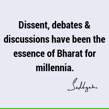Dissent, debates & discussions have been the essence of Bharat for