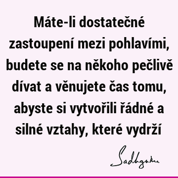 Máte-li dostatečné zastoupení mezi pohlavími, budete se na někoho pečlivě dívat a věnujete čas tomu, abyste si vytvořili řádné a silné vztahy, které vydrží