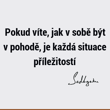 Pokud víte, jak v sobě být v pohodě, je každá situace příležitostí