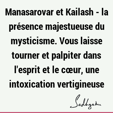 Manasarovar et Kailash - la présence majestueuse du mysticisme. Vous laisse tourner et palpiter dans l