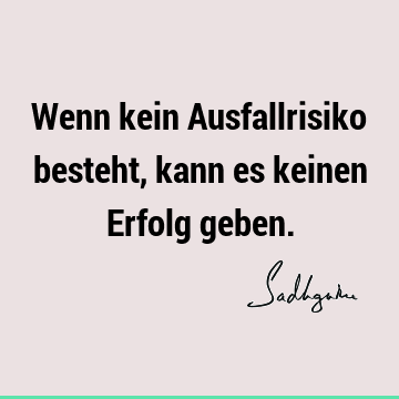 Wenn kein Ausfallrisiko besteht, kann es keinen Erfolg