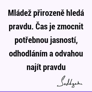 Mládež přirozeně hledá pravdu. Čas je zmocnit potřebnou jasností, odhodláním a odvahou najít