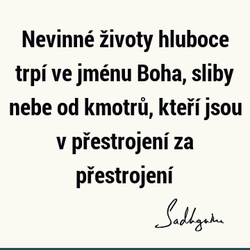 Nevinné životy hluboce trpí ve jménu Boha, sliby nebe od kmotrů, kteří jsou v přestrojení za přestrojení