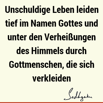 Unschuldige Leben leiden tief im Namen Gottes und unter den Verheißungen des Himmels durch Gottmenschen, die sich