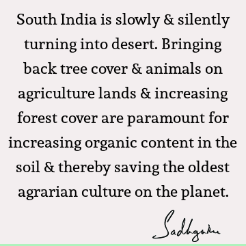 South India is slowly & silently turning into desert. Bringing back tree cover & animals on agriculture lands & increasing forest cover are paramount for