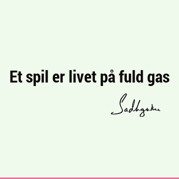 Et spil er livet på fuld