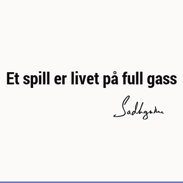 Et spill er livet på full