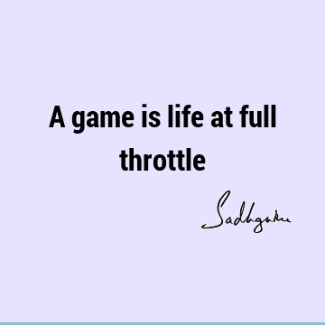 A game is life at full