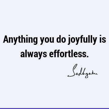 Anything you do joyfully is always