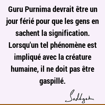 Guru Purnima devrait être un jour férié pour que les gens en sachent la signification. Lorsqu
