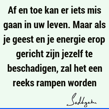 Af en toe kan er iets mis gaan in uw leven. Maar als je geest en je energie erop gericht zijn jezelf te beschadigen, zal het een reeks rampen