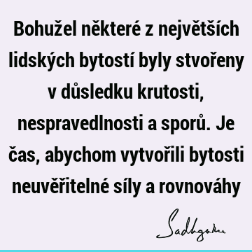 Bohužel některé z největších lidských bytostí byly stvořeny v důsledku krutosti, nespravedlnosti a sporů. Je čas, abychom vytvořili bytosti neuvěřitelné síly a