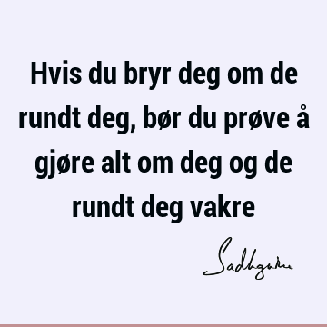 Hvis du bryr deg om de rundt deg, bør du prøve å gjøre alt om deg og de rundt deg