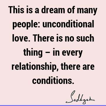 This is a dream of many people: unconditional love. There is no such thing – in every relationship, there are