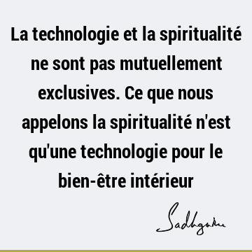 La technologie et la spiritualité ne sont pas mutuellement exclusives. Ce que nous appelons la spiritualité n