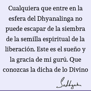 Cualquiera que entre en la esfera del Dhyanalinga no puede escapar de la siembra de la semilla espiritual de la liberación. Este es el sueño y la gracia de mi