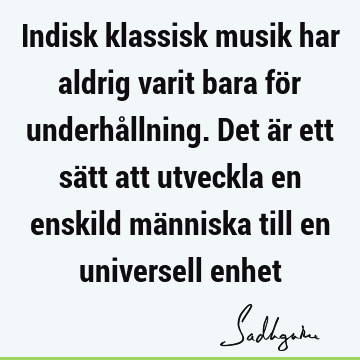 Indisk klassisk musik har aldrig varit bara för underhållning. Det är ett sätt att utveckla en enskild människa till en universell