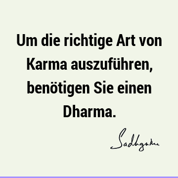 Um die richtige Art von Karma auszuführen, benötigen Sie einen D