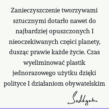 Zanieczyszczenie tworzywami sztucznymi dotarło nawet do najbardziej opuszczonych i nieoczekiwanych części planety, dusząc prawie każde życie. Czas wyeliminować