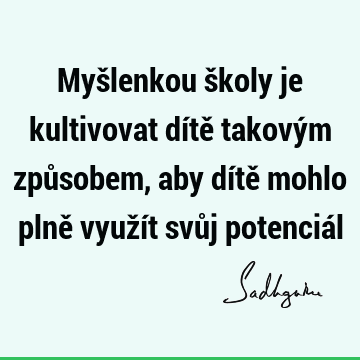 Myšlenkou školy je kultivovat dítě takovým způsobem, aby dítě mohlo plně využít svůj potenciá