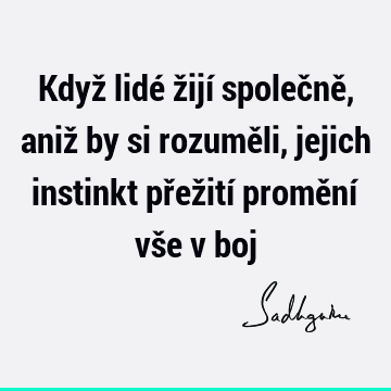 Když lidé žijí společně, aniž by si rozuměli, jejich instinkt přežití promění vše v