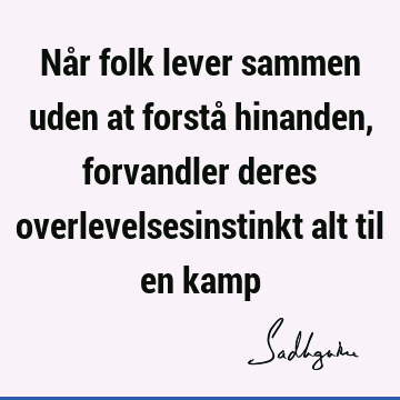 Når folk lever sammen uden at forstå hinanden, forvandler deres overlevelsesinstinkt alt til en