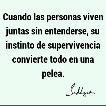 Cuando las personas viven juntas sin entenderse, su instinto de supervivencia convierte todo en una