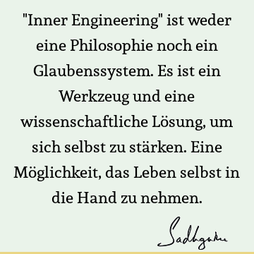 "Inner Engineering" ist weder eine Philosophie noch ein Glaubenssystem. Es ist ein Werkzeug und eine wissenschaftliche Lösung, um sich selbst zu stärken. Eine M