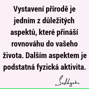 Vystavení přírodě je jedním z důležitých aspektů, které přináší rovnováhu do vašeho života. Dalším aspektem je podstatná fyzická