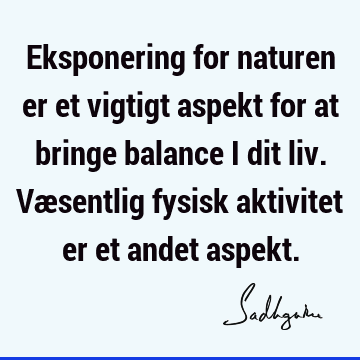 Eksponering for naturen er et vigtigt aspekt for at bringe balance i dit liv. Væsentlig fysisk aktivitet er et andet