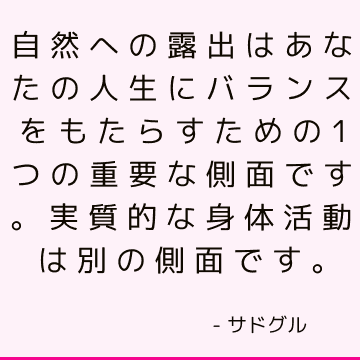 自然への露出はあなたの人生にバランスをもたらすための1つの重要な側面です。 実質的な身体活動は別の側面です。