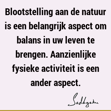 Blootstelling aan de natuur is een belangrijk aspect om balans in uw leven te brengen. Aanzienlijke fysieke activiteit is een ander