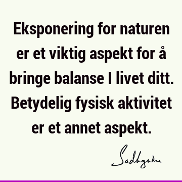 Eksponering for naturen er et viktig aspekt for å bringe balanse i livet ditt. Betydelig fysisk aktivitet er et annet