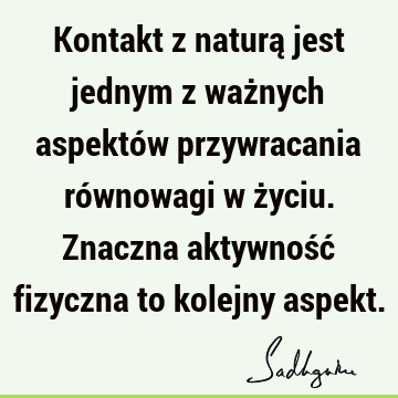 Kontakt z naturą jest jednym z ważnych aspektów przywracania równowagi w życiu. Znaczna aktywność fizyczna to kolejny