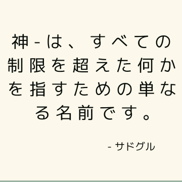 神-は、すべての制限を超えた何かを指すための単なる名前です。