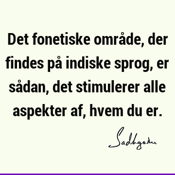 Det fonetiske område, der findes på indiske sprog, er sådan, det stimulerer alle aspekter af, hvem du