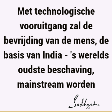 Met technologische vooruitgang zal de bevrijding van de mens, de basis van India - 