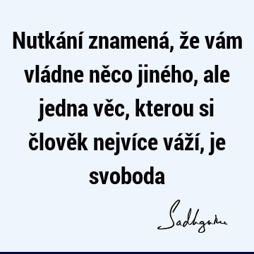 Nutkání znamená, že vám vládne něco jiného, ale jedna věc, kterou si člověk nejvíce váží, je