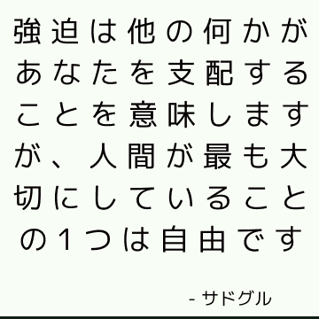 強迫は他の何かがあなたを支配することを意味しますが、人間が最も大切にしていることの1つは自由です