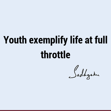 Youth exemplify life at full