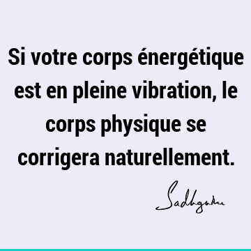 Si votre corps énergétique est en pleine vibration, le corps physique se corrigera