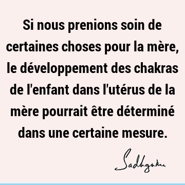 Si nous prenions soin de certaines choses pour la mère, le développement des chakras de l