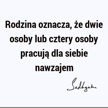 Rodzina oznacza, że dwie osoby lub cztery osoby pracują dla siebie