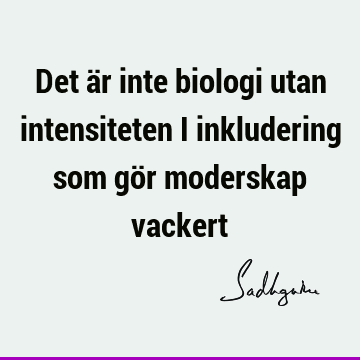 Det är inte biologi utan intensiteten i inkludering som gör moderskap